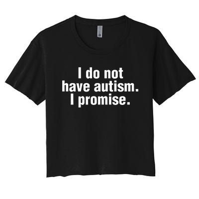 I Do Not Have Autism I Promise Women's Crop Top Tee