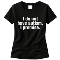 I Do Not Have Autism I Promise Womens T-Shirt