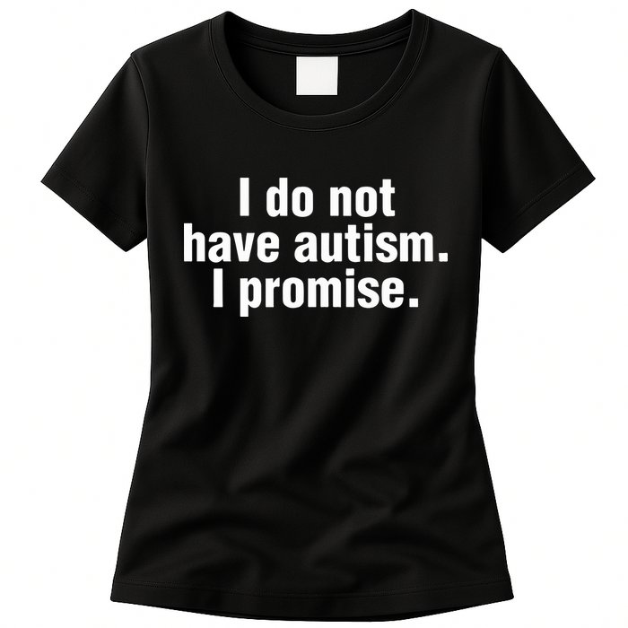 I Do Not Have Autism I Promise Womens T-Shirt