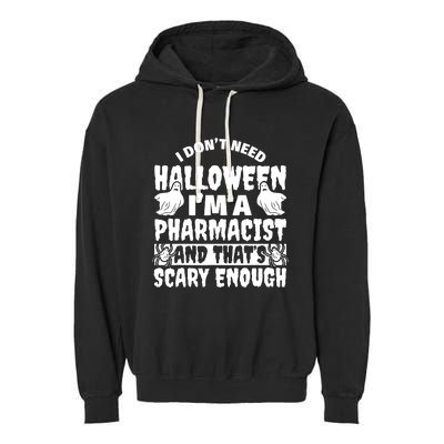 I Dont Need Halloween Im A Pharmacist And ThatS Scary Enough Halloween Funny Garment-Dyed Fleece Hoodie