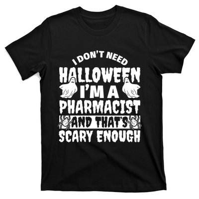 I Dont Need Halloween Im A Pharmacist And ThatS Scary Enough Halloween Funny T-Shirt