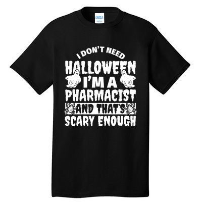 I Dont Need Halloween Im A Pharmacist And ThatS Scary Enough Halloween Funny Tall T-Shirt