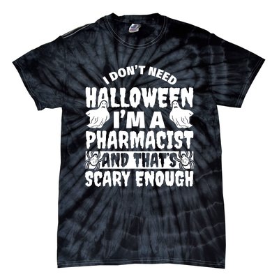 I Dont Need Halloween Im A Pharmacist And ThatS Scary Enough Halloween Funny Tie-Dye T-Shirt