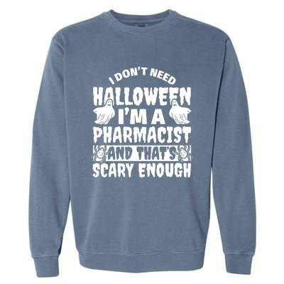 I Dont Need Halloween Im A Pharmacist And ThatS Scary Enough Halloween Funny Garment-Dyed Sweatshirt