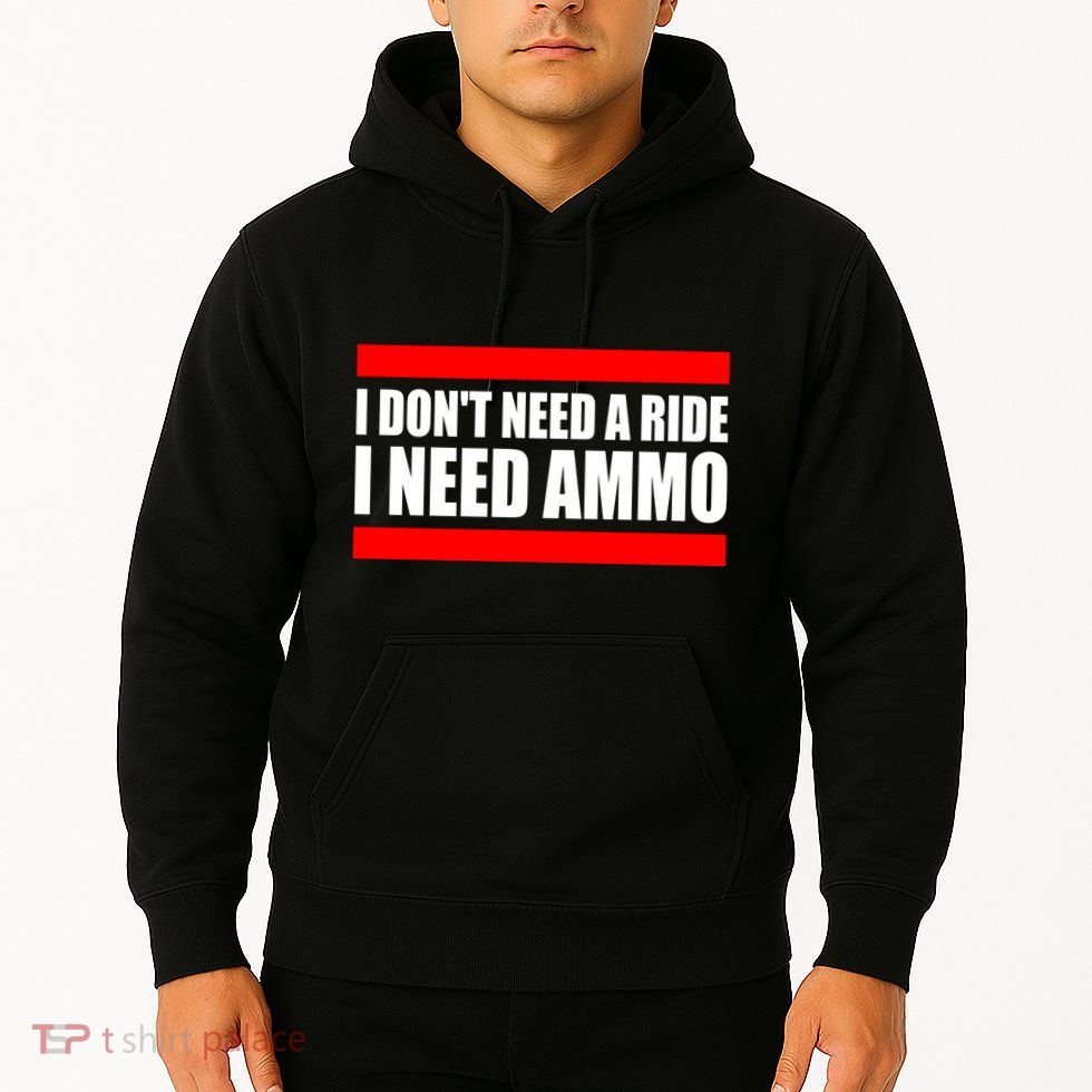 I Don't Need A Ride, I Need Ammo Ammunition Ukraine Hoodie