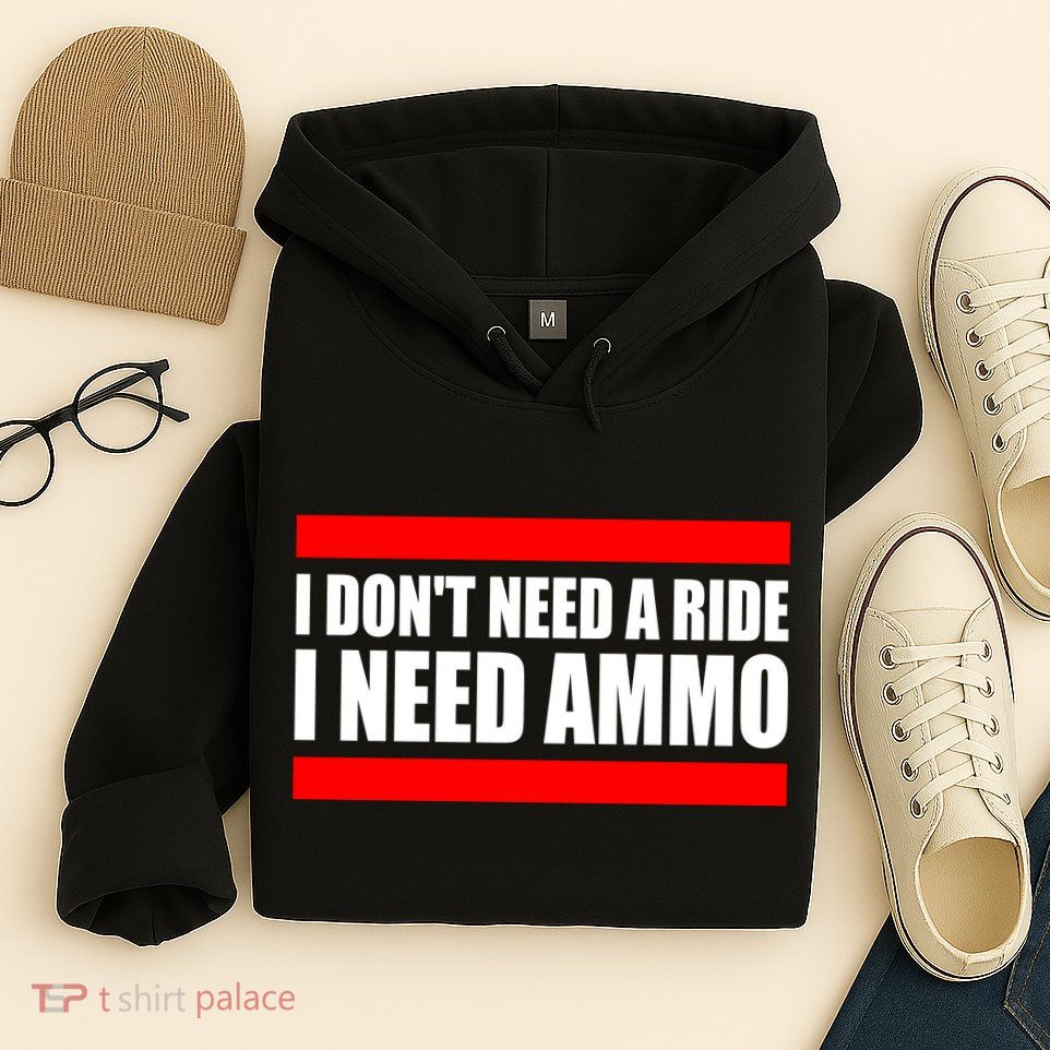 I Don't Need A Ride, I Need Ammo Ammunition Ukraine Hoodie
