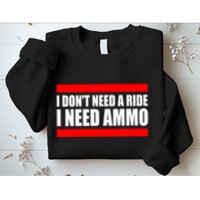 I Don't Need A Ride, I Need Ammo Ammunition Ukraine Sweatshirt