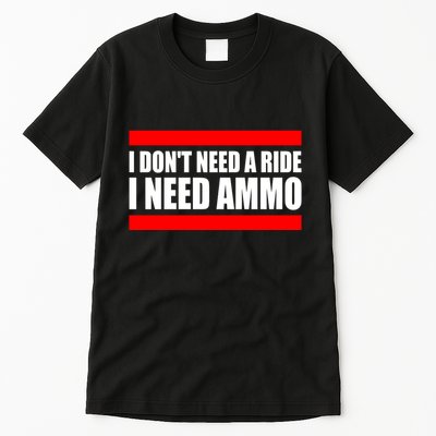 I Don't Need A Ride, I Need Ammo Ammunition Ukraine Tall T-Shirt