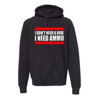 I Don't Need A Ride, I Need Ammo Ammunition Ukraine Premium Hoodie