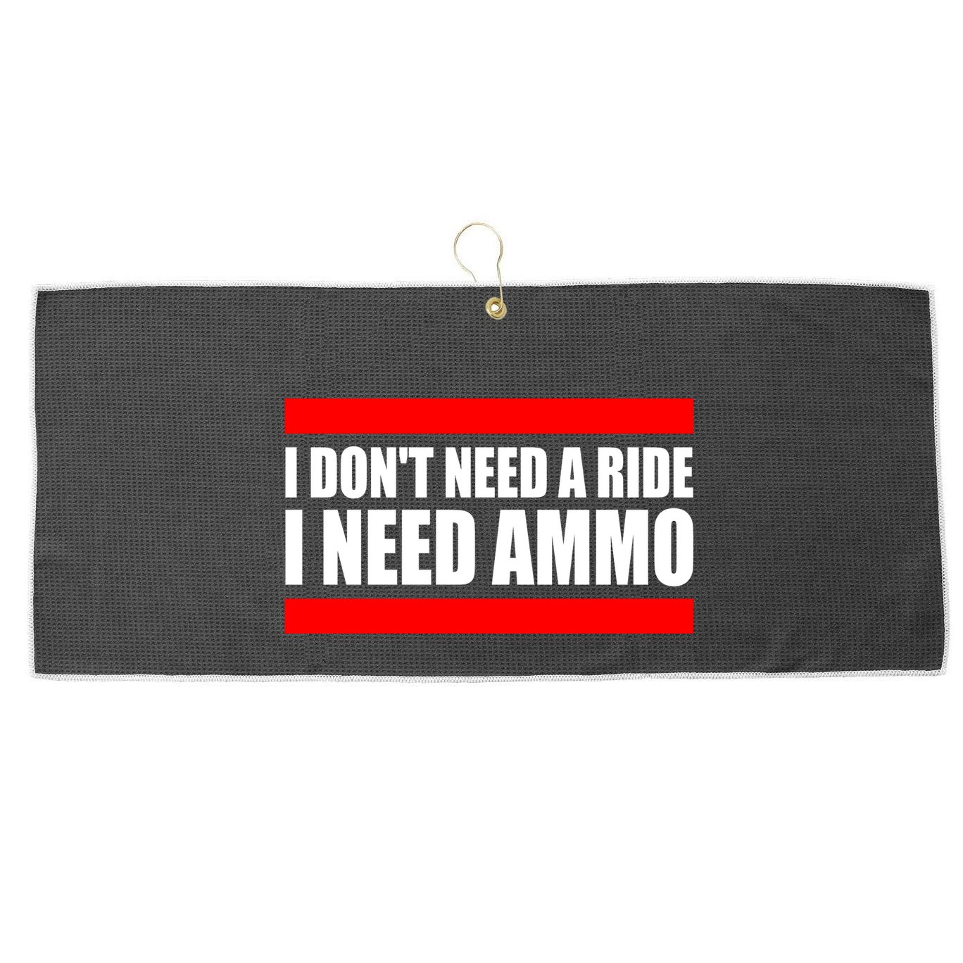 I Don't Need A Ride, I Need Ammo Ammunition Ukraine Large Microfiber Waffle Golf Towel