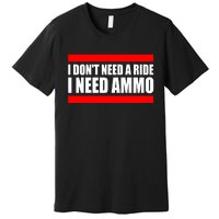 I Don't Need A Ride, I Need Ammo Ammunition Ukraine Premium T-Shirt