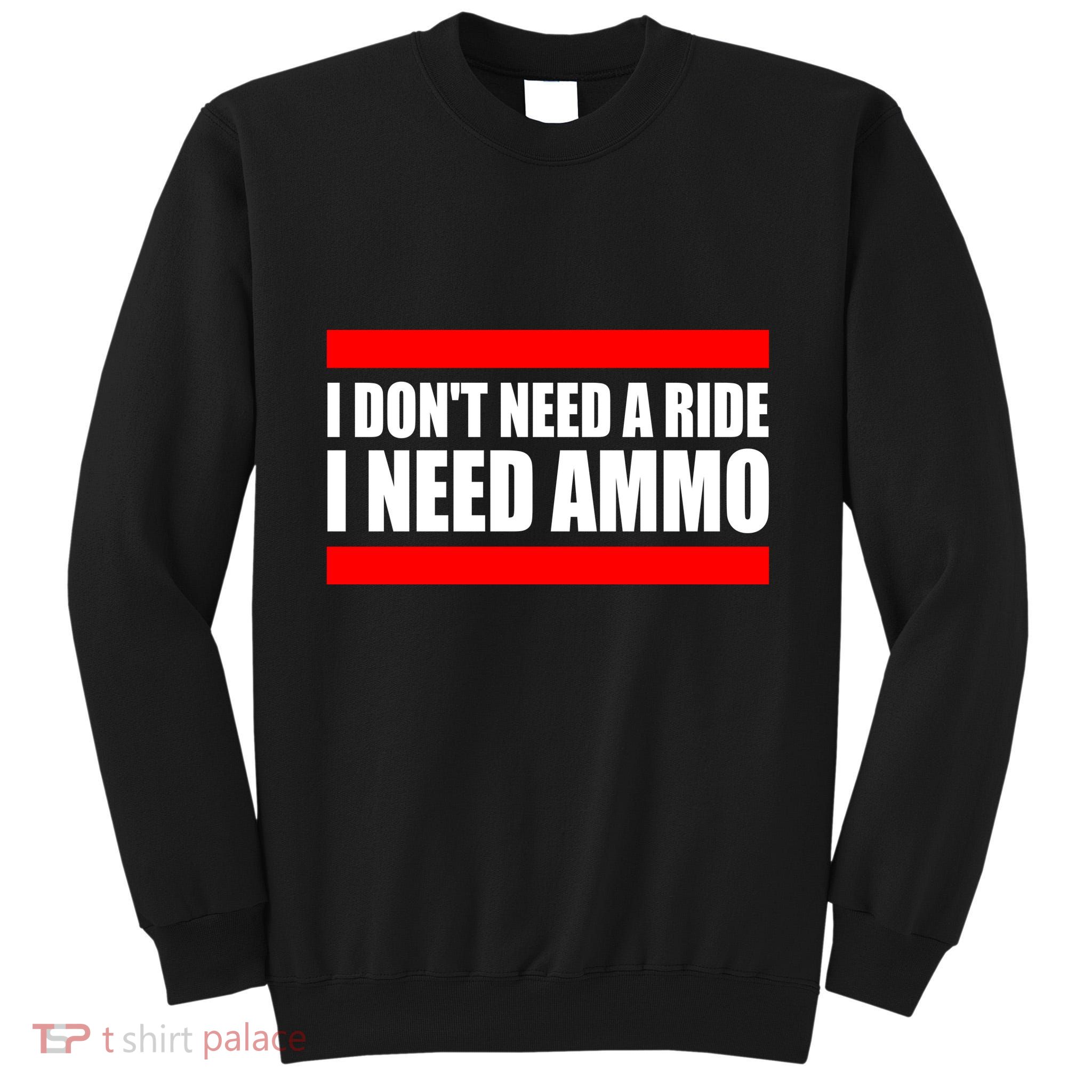 I Don't Need A Ride, I Need Ammo Ammunition Ukraine Tall Sweatshirt