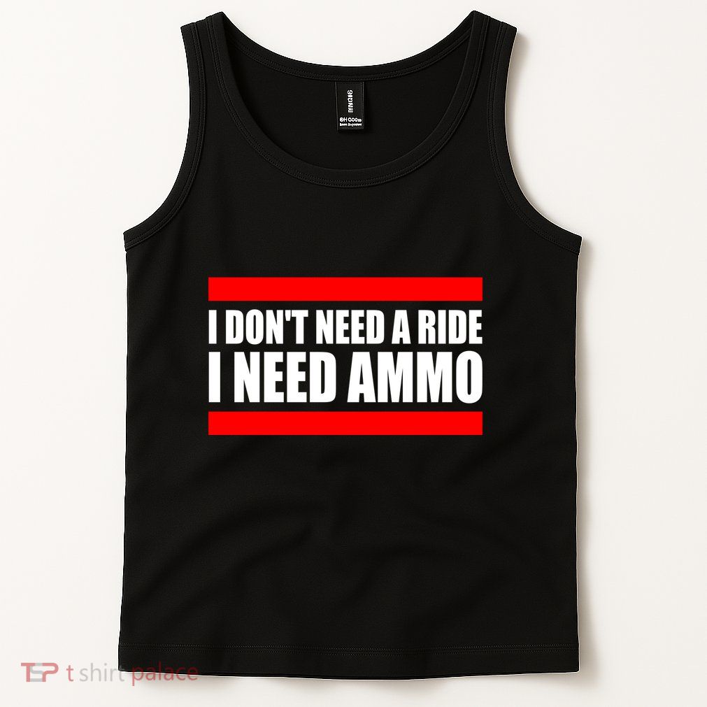 I Don't Need A Ride, I Need Ammo Ammunition Ukraine Tank Top