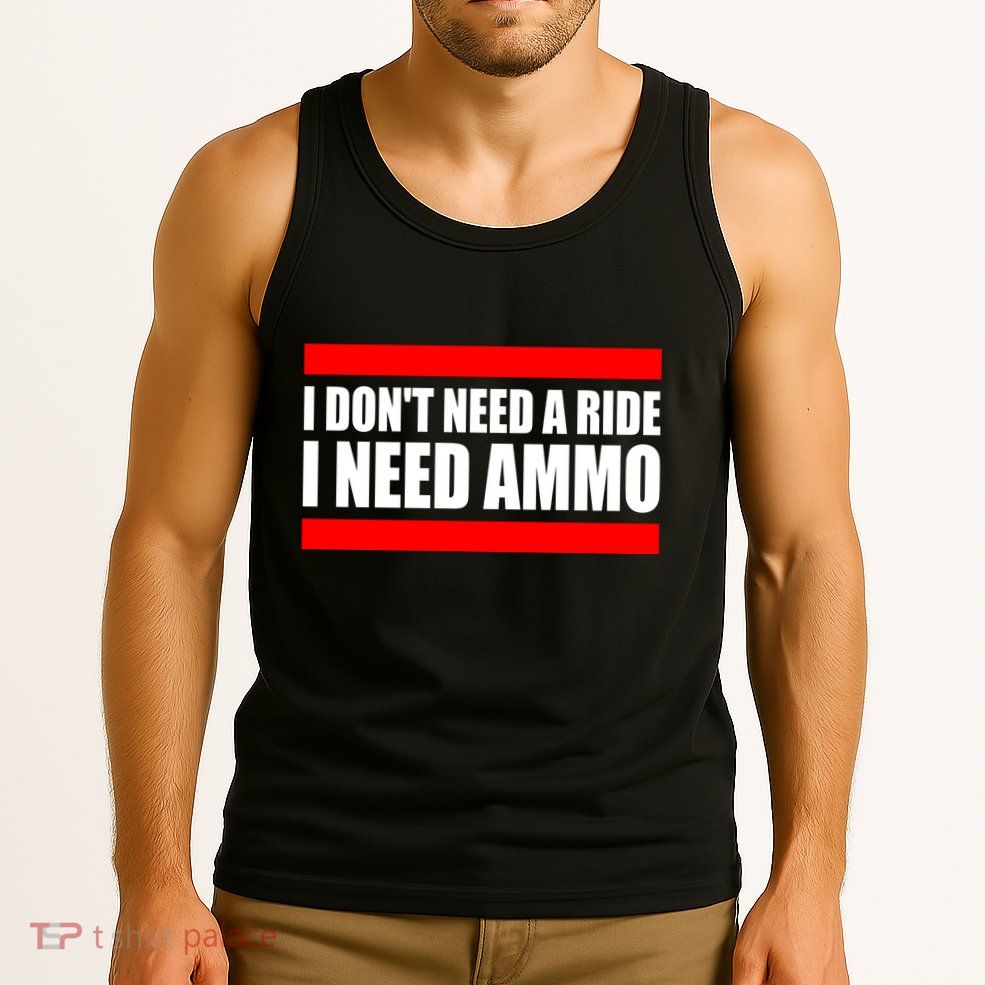 I Don't Need A Ride, I Need Ammo Ammunition Ukraine Tank Top