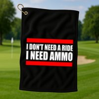 I Don't Need A Ride, I Need Ammo Ammunition Ukraine Golf Towel