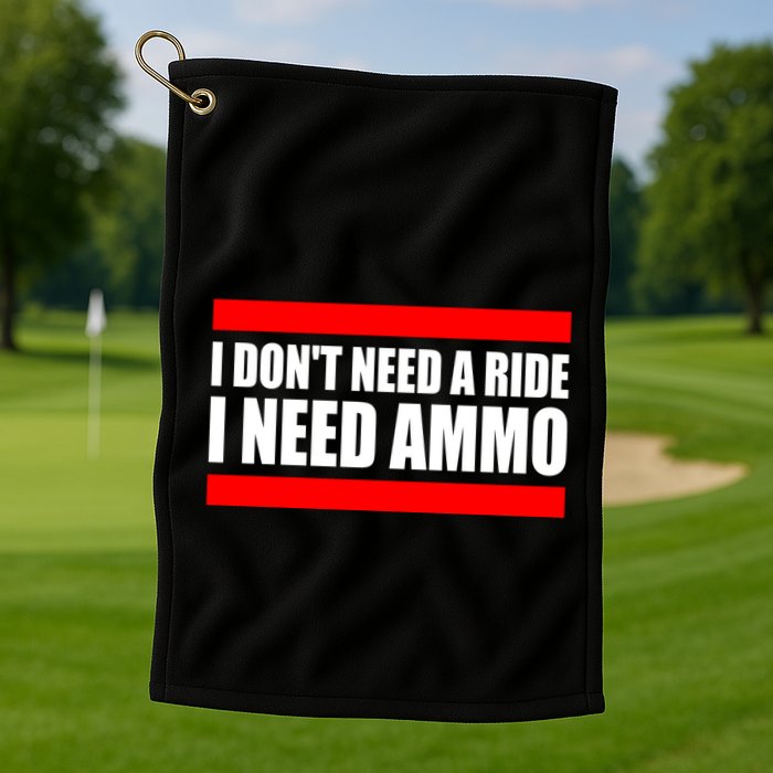 I Don't Need A Ride, I Need Ammo Ammunition Ukraine Golf Towel