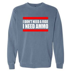 I Don't Need A Ride, I Need Ammo Ammunition Ukraine Garment-Dyed Sweatshirt