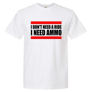 I Don't Need A Ride, I Need Ammo Ammunition Ukraine Garment-Dyed Heavyweight T-Shirt