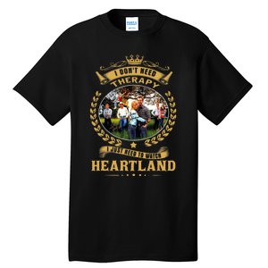 I Don’t Need Therapy I Just Need To Watch Heartland Tall T-Shirt