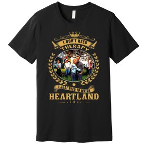 I Don’t Need Therapy I Just Need To Watch Heartland Premium T-Shirt