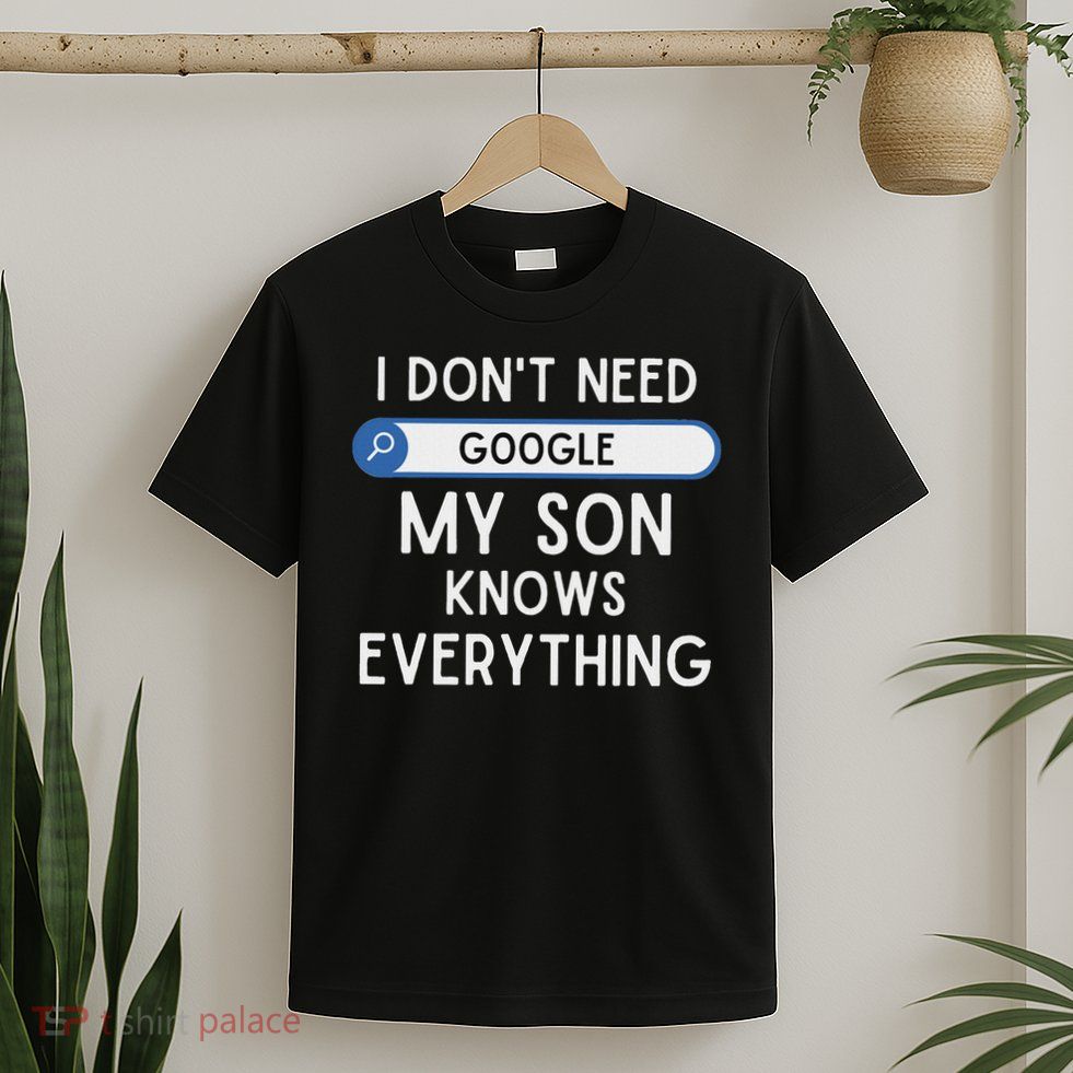 I Don't Need Google My Son Knows Everything Funny Dad Joke T-Shirt