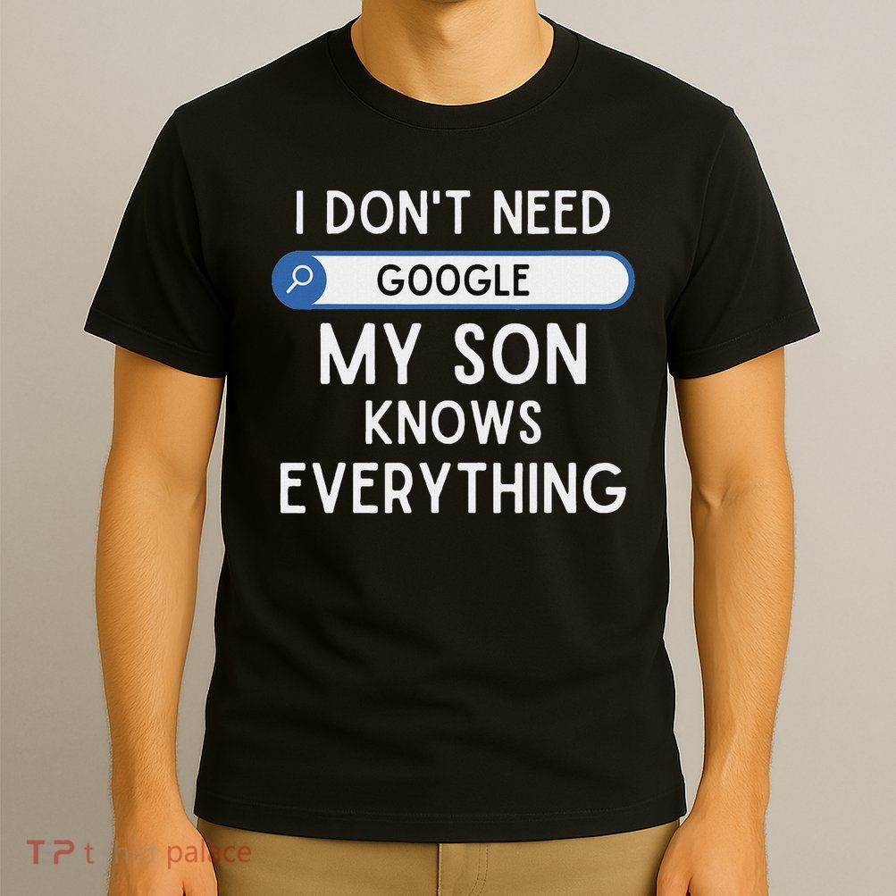I Don't Need Google My Son Knows Everything Funny Dad Joke T-Shirt