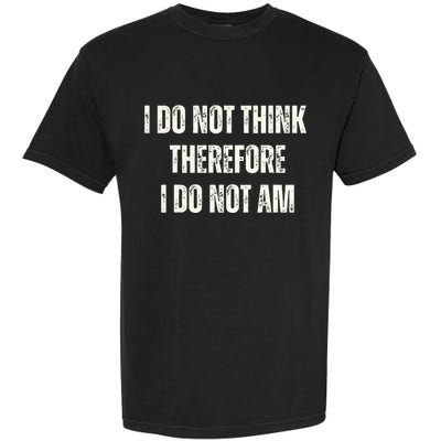 I Do Not Think Therefore I Do Not Am Garment-Dyed Heavyweight T-Shirt