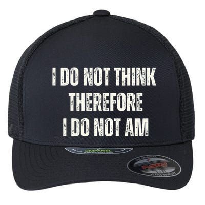 I Do Not Think Therefore I Do Not Am Flexfit Unipanel Trucker Cap