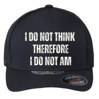 I Do Not Think Therefore I Do Not Am Flexfit Unipanel Trucker Cap