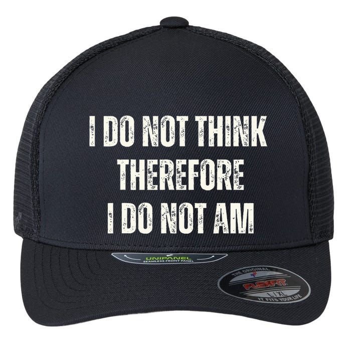 I Do Not Think Therefore I Do Not Am Flexfit Unipanel Trucker Cap