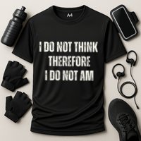I Do Not Think Therefore I Do Not Am Performance Shirt