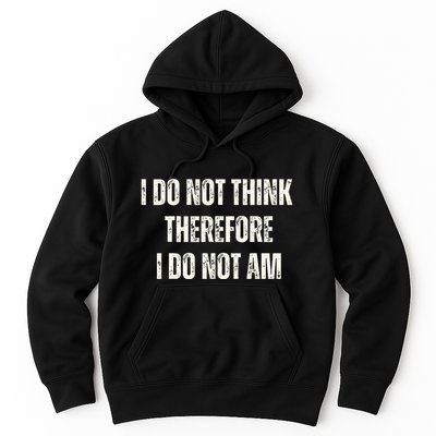 I Do Not Think Therefore I Do Not Am Hoodie