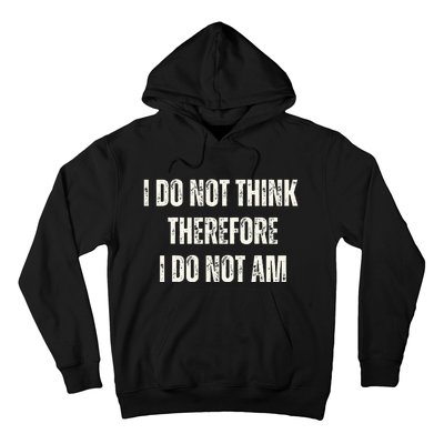 I Do Not Think Therefore I Do Not Am Hoodie