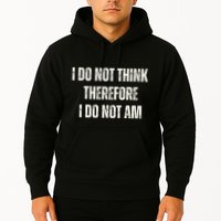 I Do Not Think Therefore I Do Not Am Hoodie