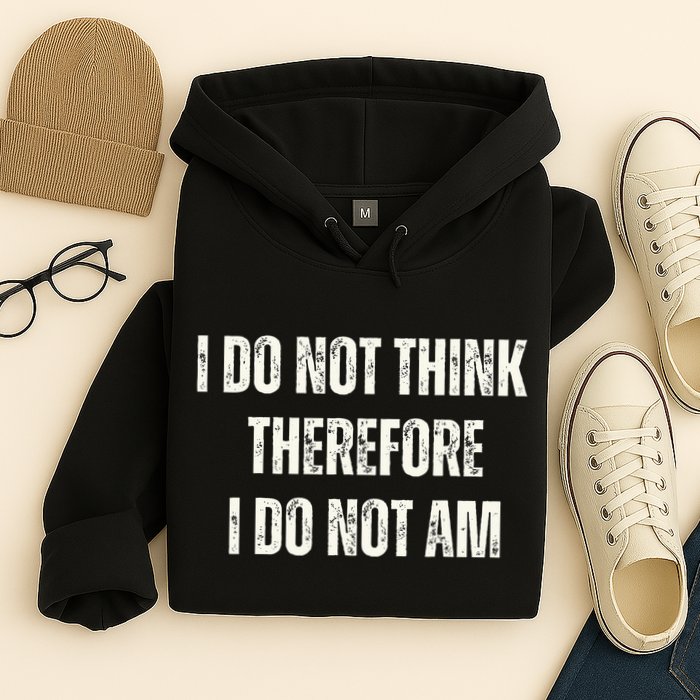 I Do Not Think Therefore I Do Not Am Hoodie