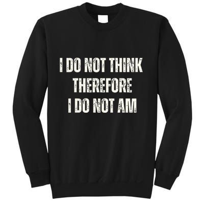 I Do Not Think Therefore I Do Not Am Sweatshirt