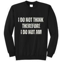 I Do Not Think Therefore I Do Not Am Sweatshirt