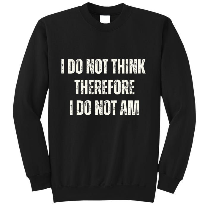 I Do Not Think Therefore I Do Not Am Sweatshirt