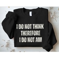 I Do Not Think Therefore I Do Not Am Sweatshirt