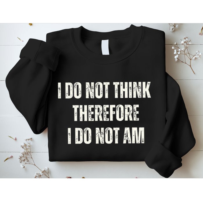 I Do Not Think Therefore I Do Not Am Sweatshirt