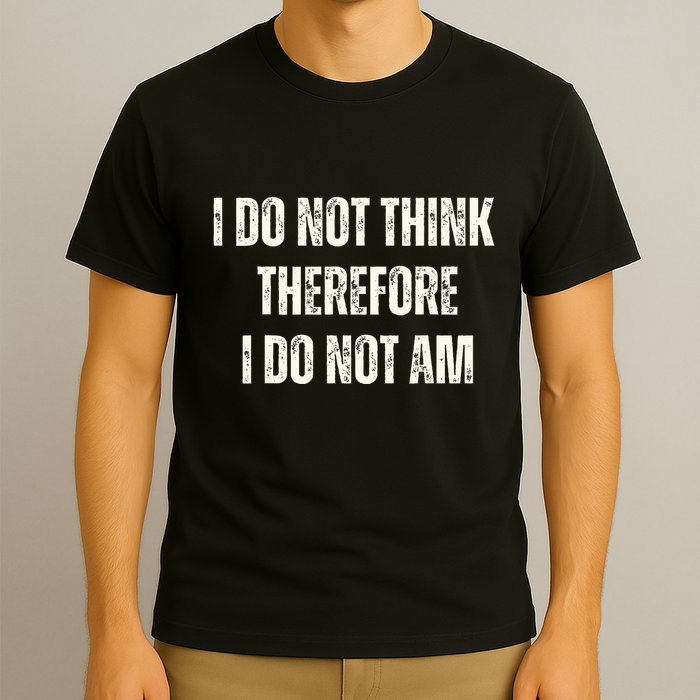 I Do Not Think Therefore I Do Not Am T-Shirt