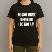 I Do Not Think Therefore I Do Not Am T-Shirt