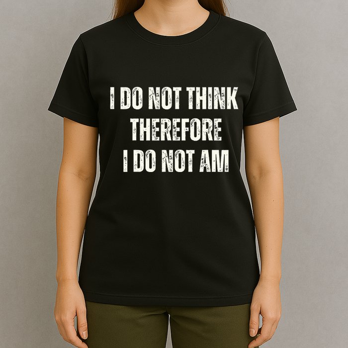 I Do Not Think Therefore I Do Not Am T-Shirt