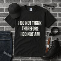 I Do Not Think Therefore I Do Not Am Tall T-Shirt