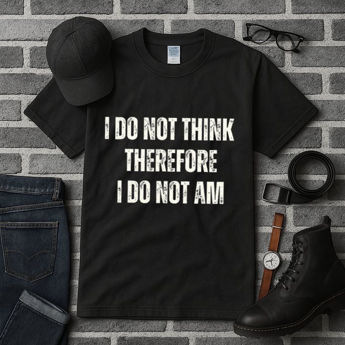 I Do Not Think Therefore I Do Not Am Tall T-Shirt