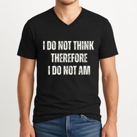 I Do Not Think Therefore I Do Not Am V-Neck T-Shirt