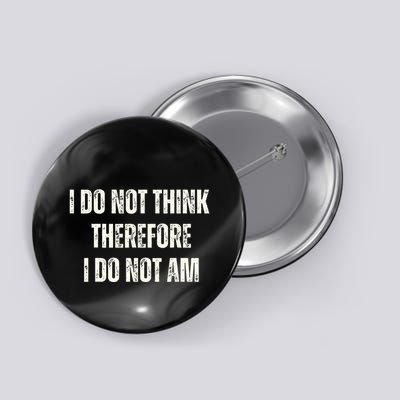 I Do Not Think Therefore I Do Not Am Button