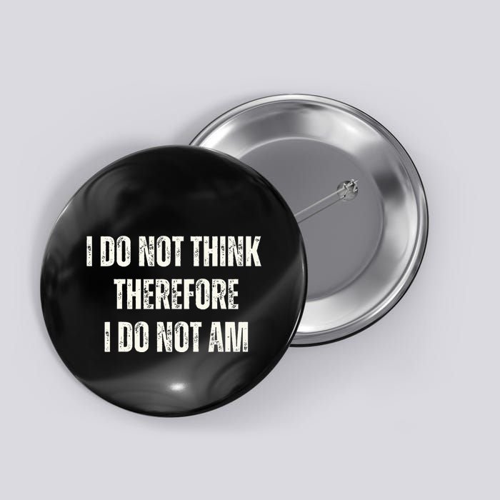 I Do Not Think Therefore I Do Not Am Button
