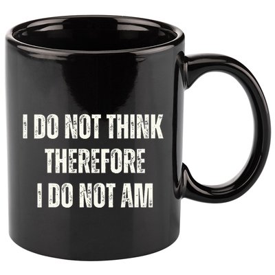 I Do Not Think Therefore I Do Not Am 11oz C Handle Ceramic Mug