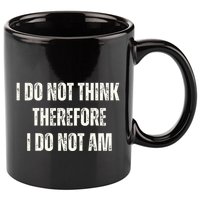 I Do Not Think Therefore I Do Not Am 11oz C Handle Ceramic Mug